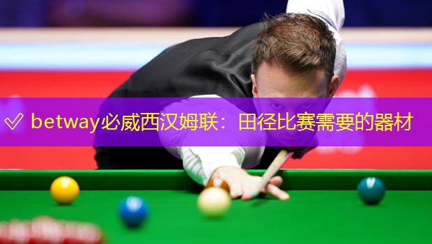 ? betway必威西漢姆聯(lián)：田徑比賽需要的器材