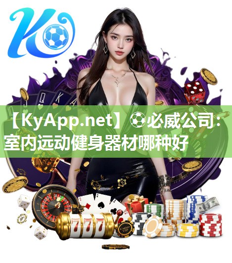 ?必威公司：室內(nèi)遠(yuǎn)動健身器材哪種好