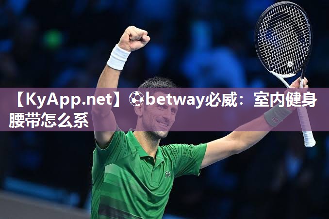 ?betway必威：室內(nèi)健身腰帶怎么系