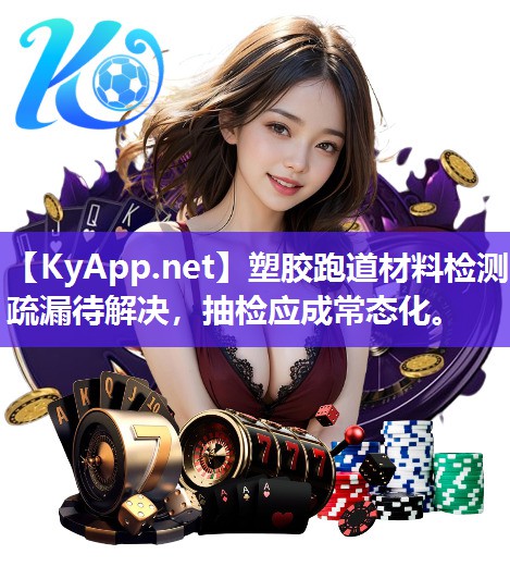 塑膠跑道材料檢測疏漏待解決，抽檢應(yīng)成常態(tài)化。