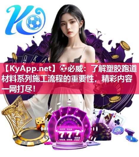?必威：了解塑膠跑道材料系列施工流程的重要性，精彩內(nèi)容一網(wǎng)打盡！