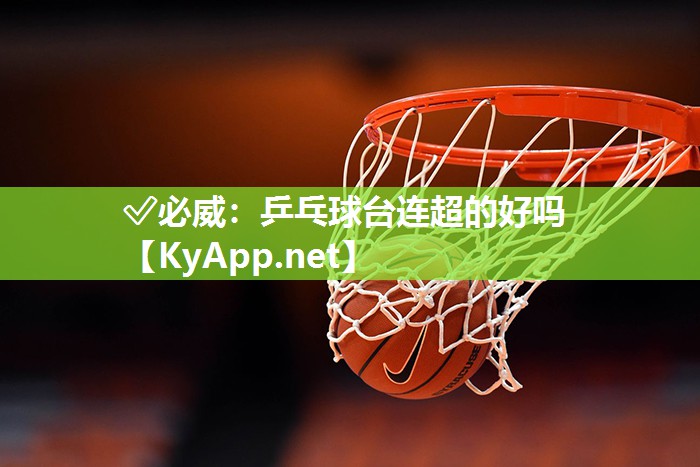 ?必威：乒乓球臺(tái)連超的好嗎