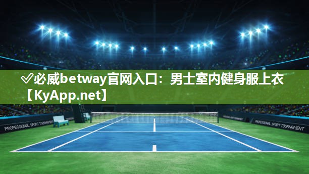 ?必威betway官網(wǎng)入口：男士室內(nèi)健身服上衣