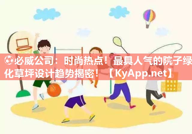 ?必威公司：時尚熱點！最具人氣的院子綠化草坪設計趨勢揭密！