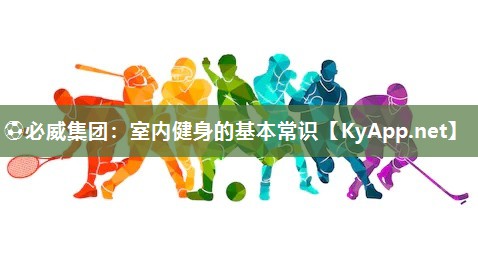 ?必威集團(tuán)：室內(nèi)健身的基本常識(shí)