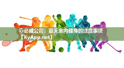 ?必威公司：夏天室內(nèi)健身的注意事項(xiàng)