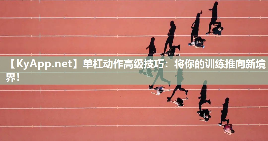 單杠動(dòng)作高級技巧：將你的訓(xùn)練推向新境界！