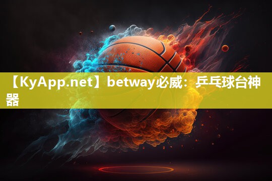 betway必威：乒乓球臺神器