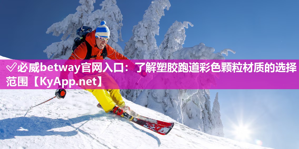 ?必威betway官網(wǎng)入口：了解塑膠跑道彩色顆粒材質(zhì)的選擇范圍