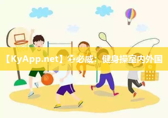 ?必威：健身操室內(nèi)外國