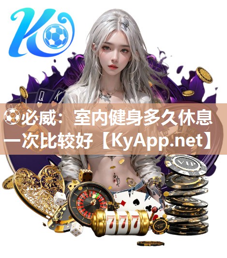 ?必威：室內(nèi)健身多久休息一次比較好
