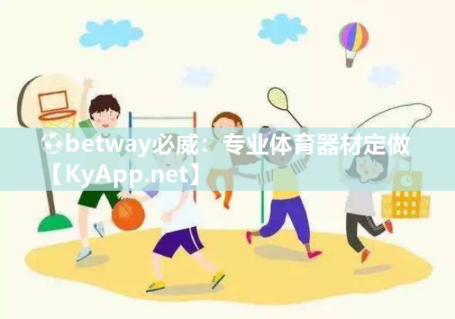 ?betway必威：專業(yè)體育器材定做