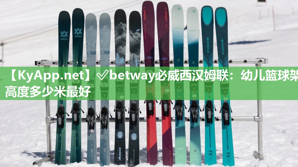 ?betway必威西漢姆聯(lián)：幼兒籃球架高度多少米最好