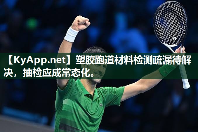 塑膠跑道材料檢測疏漏待解決，抽檢應(yīng)成常態(tài)化。
