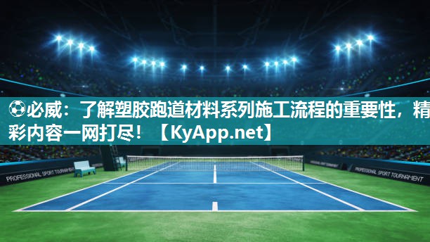 了解塑膠跑道材料系列施工流程的重要性，精彩內容一網打盡！