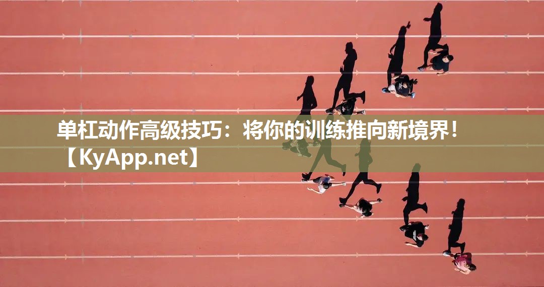 單杠動(dòng)作高級(jí)技巧：將你的訓(xùn)練推向新境界！