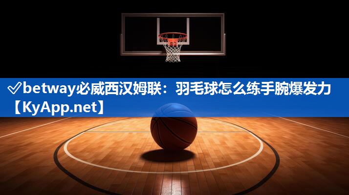 羽毛球怎么練手腕爆發(fā)力