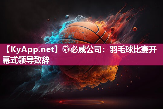 羽毛球比賽開(kāi)幕式領(lǐng)導(dǎo)致辭